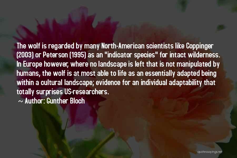 Gunther Bloch Quotes: The Wolf Is Regarded By Many North-american Scientists Like Coppinger (2003) Or Peterson (1995) As An Indicator Species For Intact