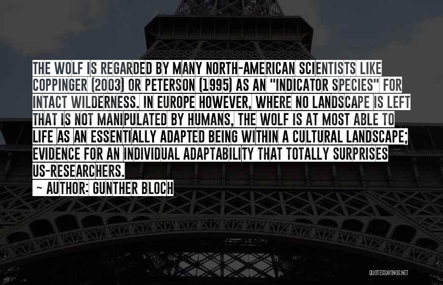 Gunther Bloch Quotes: The Wolf Is Regarded By Many North-american Scientists Like Coppinger (2003) Or Peterson (1995) As An Indicator Species For Intact