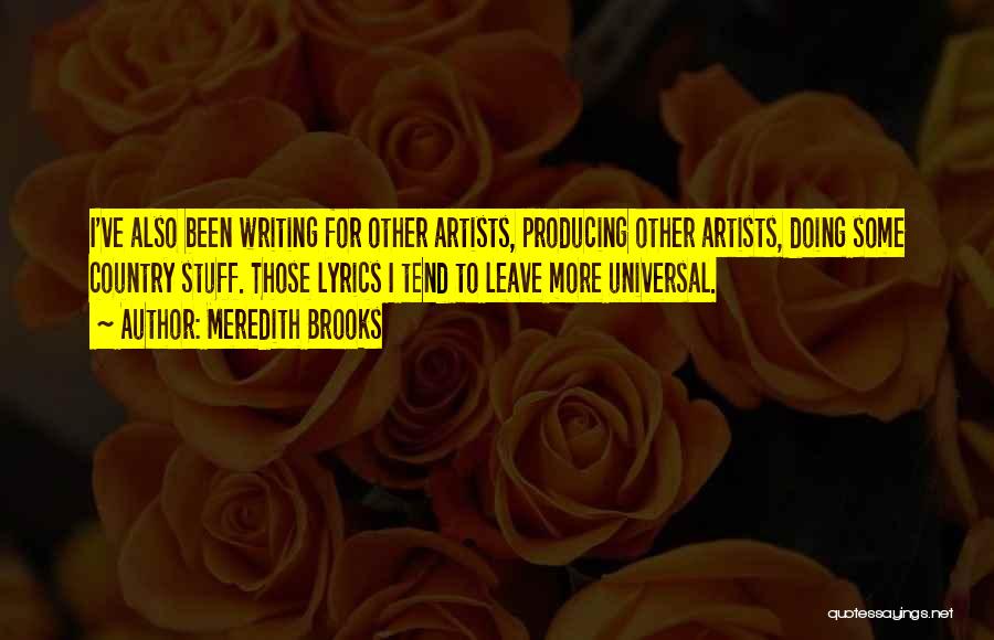 Meredith Brooks Quotes: I've Also Been Writing For Other Artists, Producing Other Artists, Doing Some Country Stuff. Those Lyrics I Tend To Leave