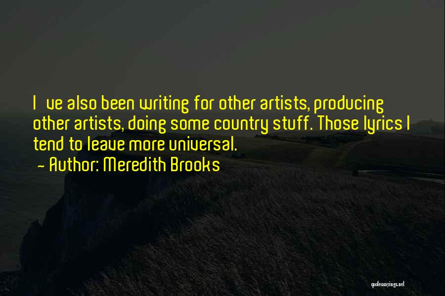 Meredith Brooks Quotes: I've Also Been Writing For Other Artists, Producing Other Artists, Doing Some Country Stuff. Those Lyrics I Tend To Leave