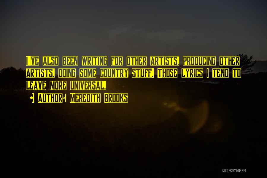 Meredith Brooks Quotes: I've Also Been Writing For Other Artists, Producing Other Artists, Doing Some Country Stuff. Those Lyrics I Tend To Leave