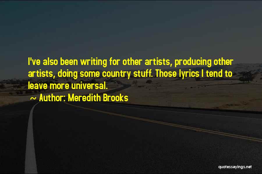 Meredith Brooks Quotes: I've Also Been Writing For Other Artists, Producing Other Artists, Doing Some Country Stuff. Those Lyrics I Tend To Leave