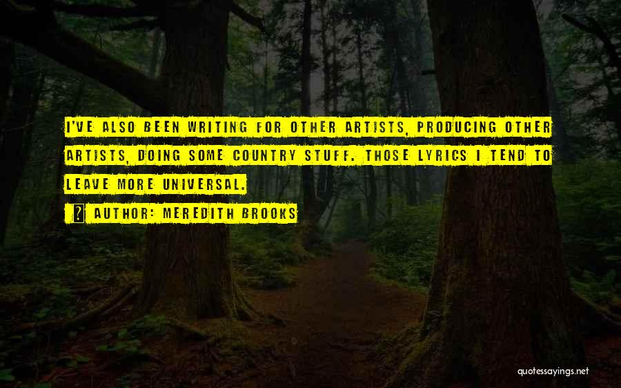 Meredith Brooks Quotes: I've Also Been Writing For Other Artists, Producing Other Artists, Doing Some Country Stuff. Those Lyrics I Tend To Leave