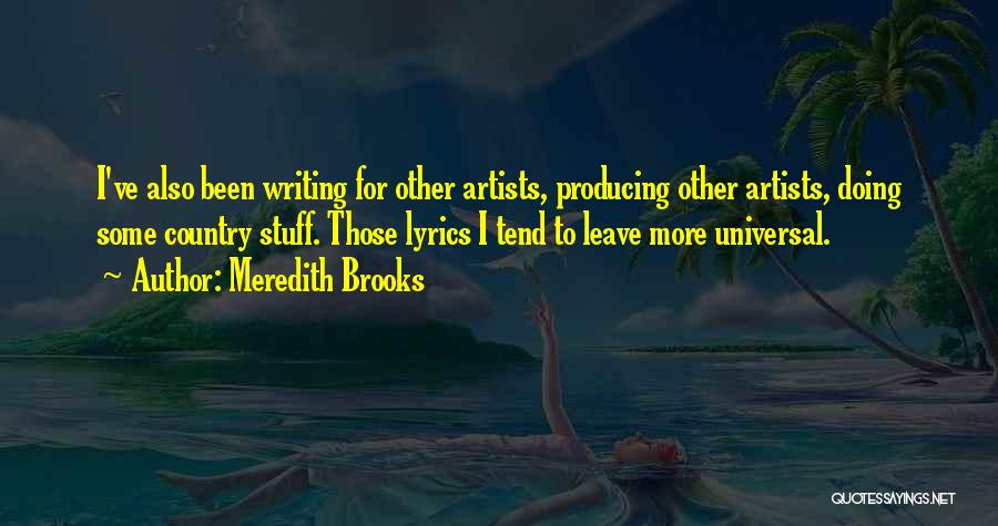 Meredith Brooks Quotes: I've Also Been Writing For Other Artists, Producing Other Artists, Doing Some Country Stuff. Those Lyrics I Tend To Leave