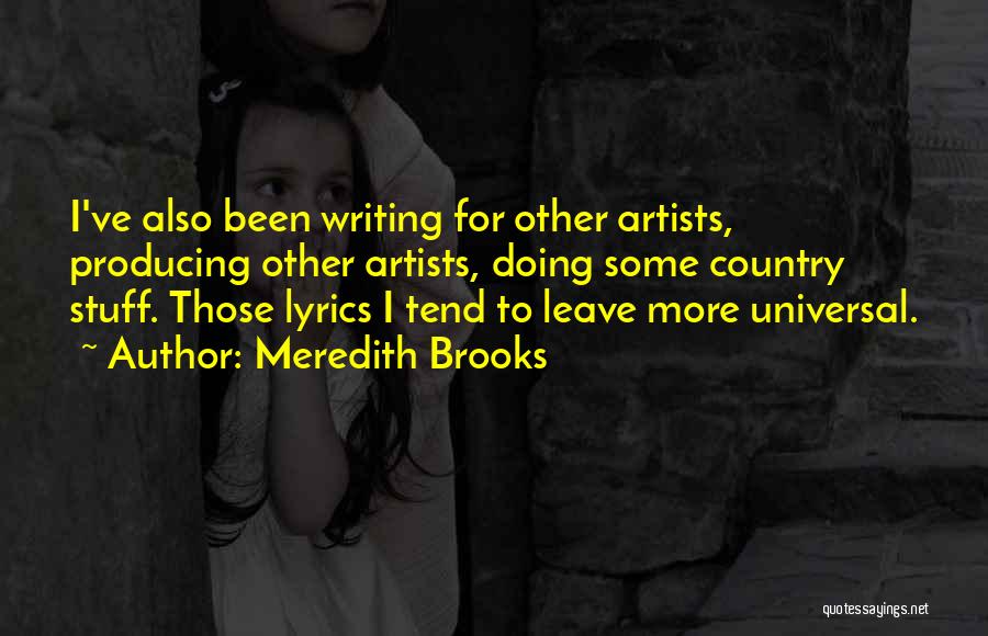 Meredith Brooks Quotes: I've Also Been Writing For Other Artists, Producing Other Artists, Doing Some Country Stuff. Those Lyrics I Tend To Leave