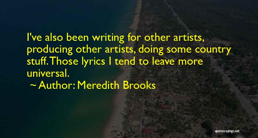 Meredith Brooks Quotes: I've Also Been Writing For Other Artists, Producing Other Artists, Doing Some Country Stuff. Those Lyrics I Tend To Leave