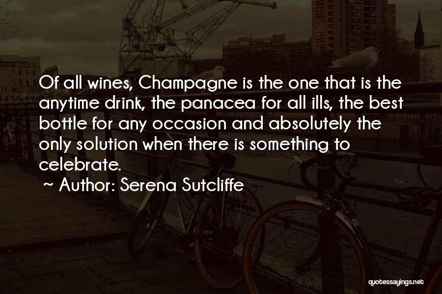 Serena Sutcliffe Quotes: Of All Wines, Champagne Is The One That Is The Anytime Drink, The Panacea For All Ills, The Best Bottle