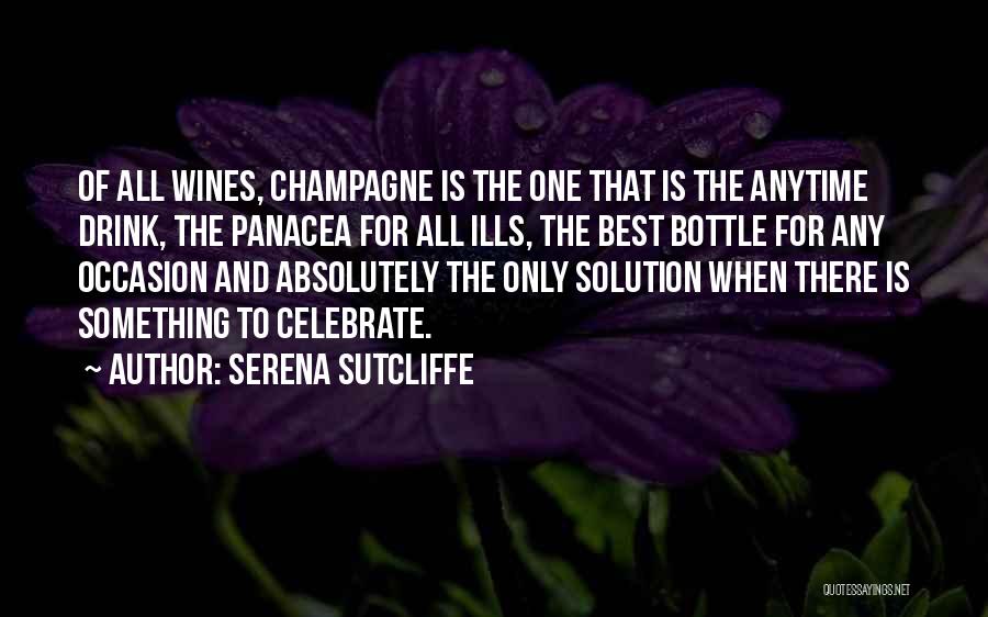 Serena Sutcliffe Quotes: Of All Wines, Champagne Is The One That Is The Anytime Drink, The Panacea For All Ills, The Best Bottle