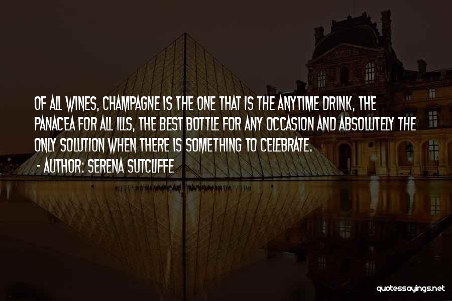 Serena Sutcliffe Quotes: Of All Wines, Champagne Is The One That Is The Anytime Drink, The Panacea For All Ills, The Best Bottle