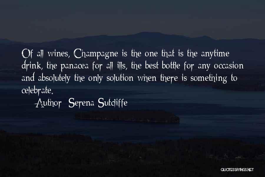 Serena Sutcliffe Quotes: Of All Wines, Champagne Is The One That Is The Anytime Drink, The Panacea For All Ills, The Best Bottle