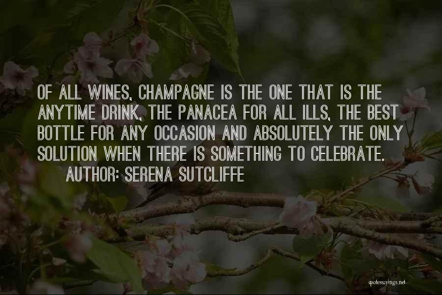 Serena Sutcliffe Quotes: Of All Wines, Champagne Is The One That Is The Anytime Drink, The Panacea For All Ills, The Best Bottle
