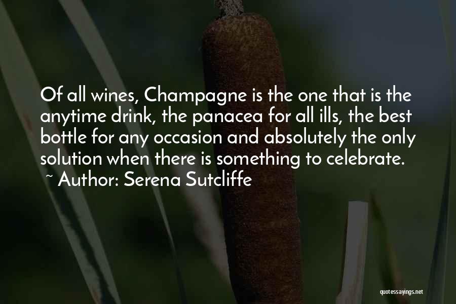Serena Sutcliffe Quotes: Of All Wines, Champagne Is The One That Is The Anytime Drink, The Panacea For All Ills, The Best Bottle