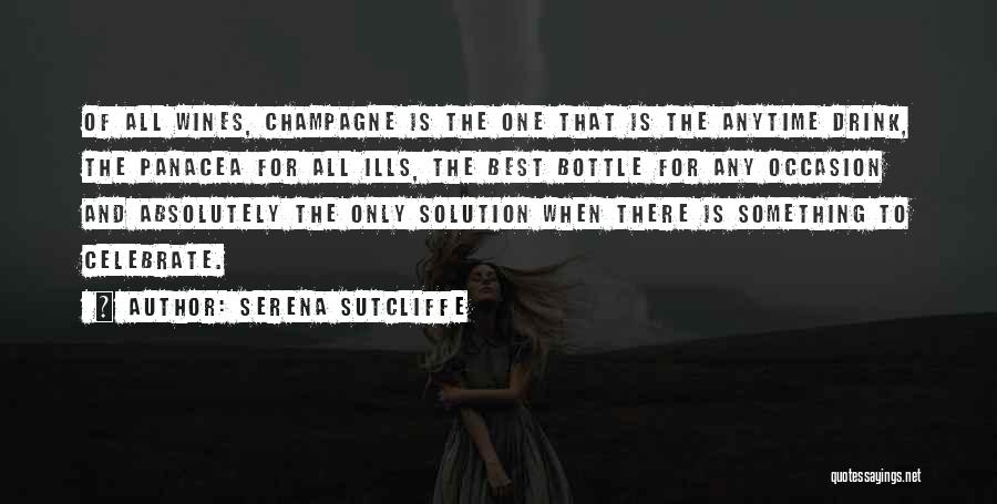 Serena Sutcliffe Quotes: Of All Wines, Champagne Is The One That Is The Anytime Drink, The Panacea For All Ills, The Best Bottle