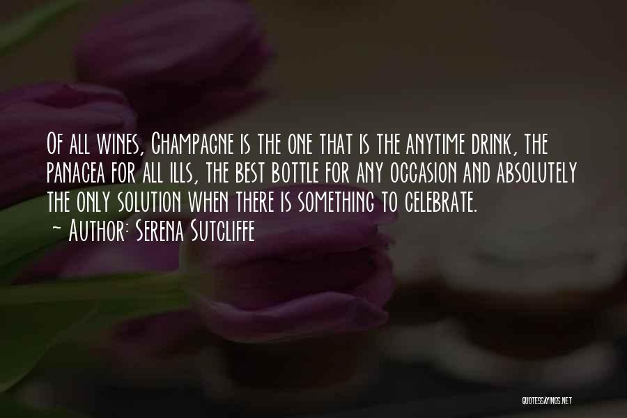Serena Sutcliffe Quotes: Of All Wines, Champagne Is The One That Is The Anytime Drink, The Panacea For All Ills, The Best Bottle