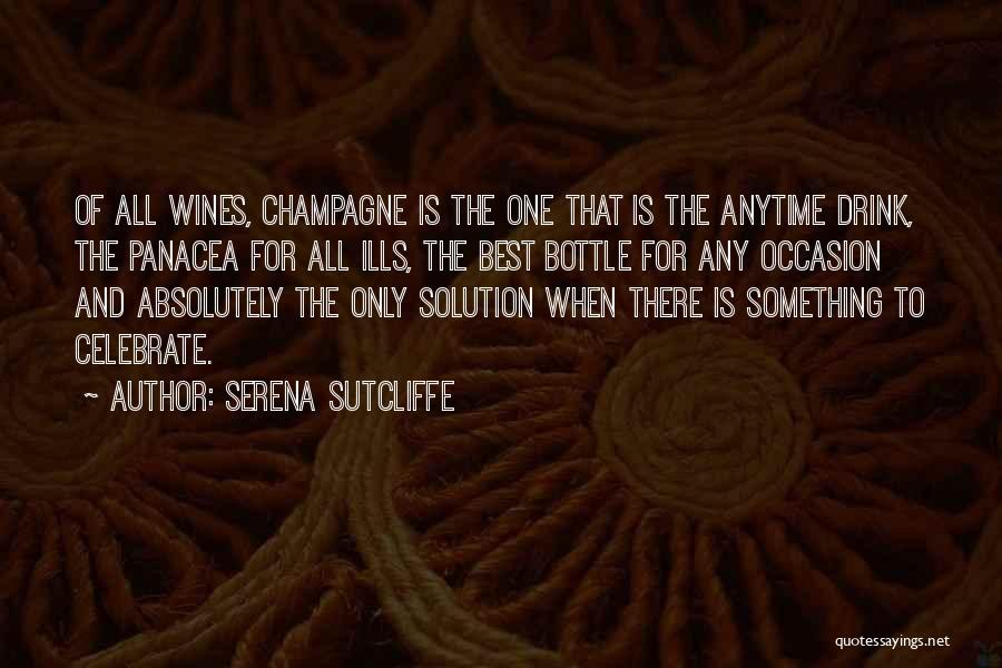 Serena Sutcliffe Quotes: Of All Wines, Champagne Is The One That Is The Anytime Drink, The Panacea For All Ills, The Best Bottle
