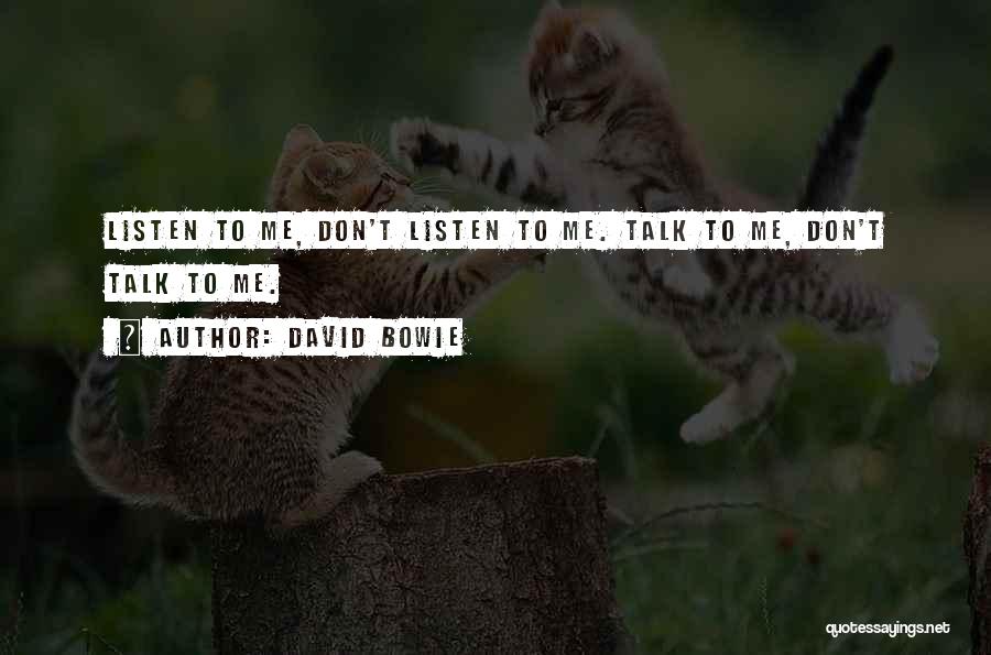 David Bowie Quotes: Listen To Me, Don't Listen To Me. Talk To Me, Don't Talk To Me.