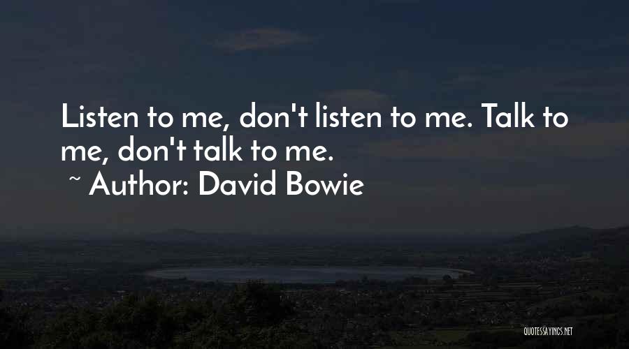 David Bowie Quotes: Listen To Me, Don't Listen To Me. Talk To Me, Don't Talk To Me.