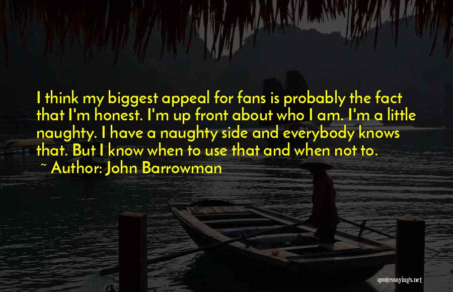 John Barrowman Quotes: I Think My Biggest Appeal For Fans Is Probably The Fact That I'm Honest. I'm Up Front About Who I