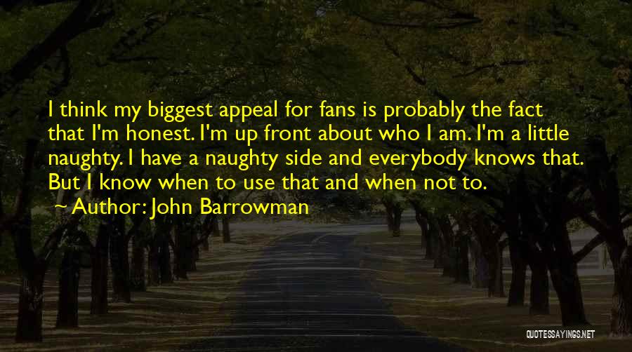 John Barrowman Quotes: I Think My Biggest Appeal For Fans Is Probably The Fact That I'm Honest. I'm Up Front About Who I