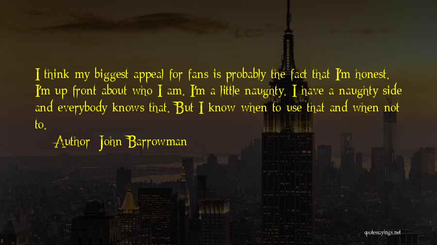 John Barrowman Quotes: I Think My Biggest Appeal For Fans Is Probably The Fact That I'm Honest. I'm Up Front About Who I