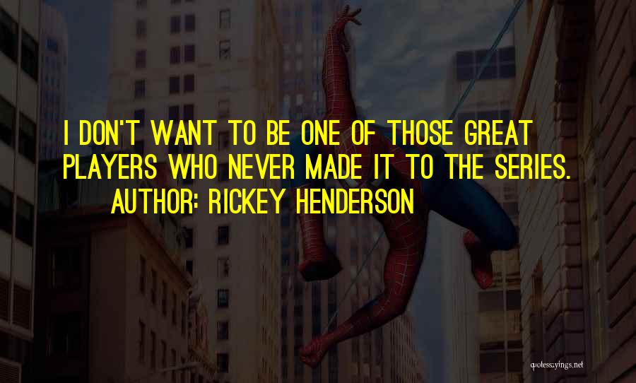 Rickey Henderson Quotes: I Don't Want To Be One Of Those Great Players Who Never Made It To The Series.