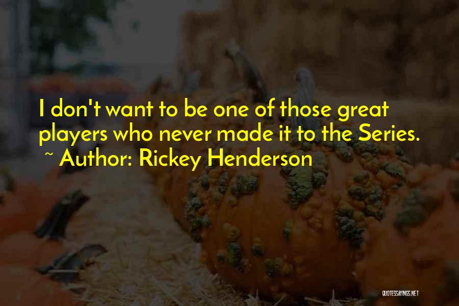 Rickey Henderson Quotes: I Don't Want To Be One Of Those Great Players Who Never Made It To The Series.