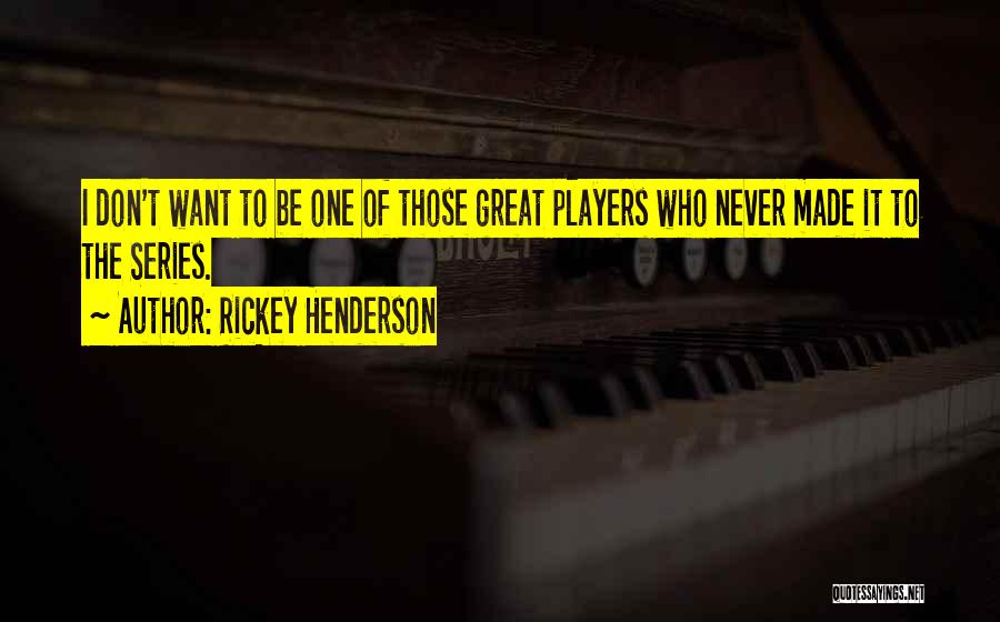 Rickey Henderson Quotes: I Don't Want To Be One Of Those Great Players Who Never Made It To The Series.
