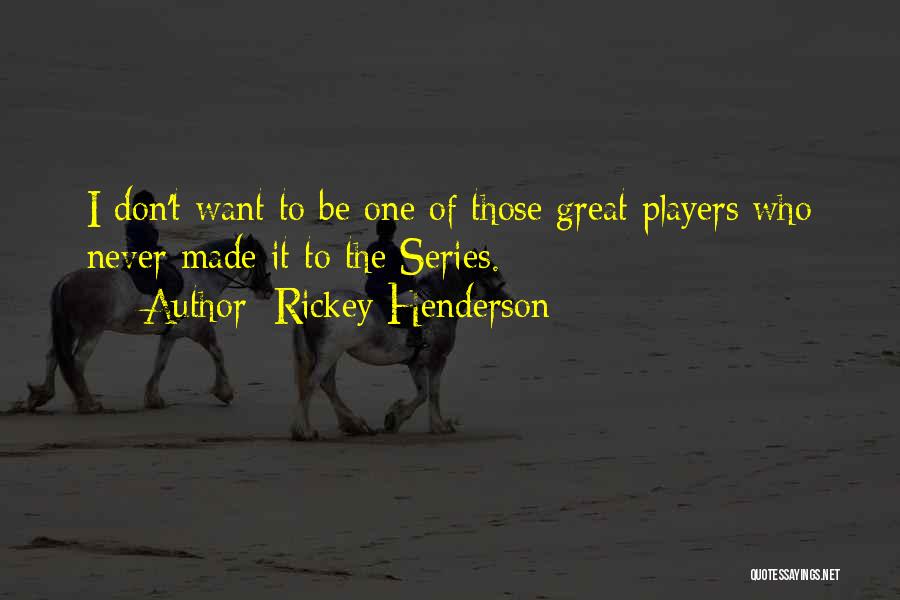 Rickey Henderson Quotes: I Don't Want To Be One Of Those Great Players Who Never Made It To The Series.
