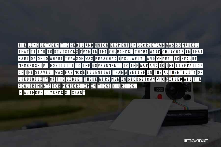 Ulysses S. Grant Quotes: The Line Between The Rebel And Union Element In Georgetown Was So Marked That It Led To Divisions Even In