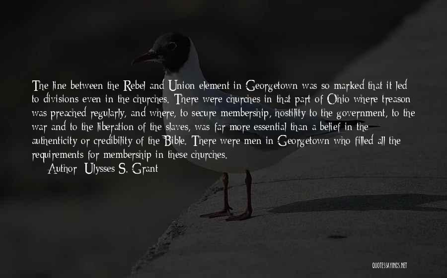 Ulysses S. Grant Quotes: The Line Between The Rebel And Union Element In Georgetown Was So Marked That It Led To Divisions Even In