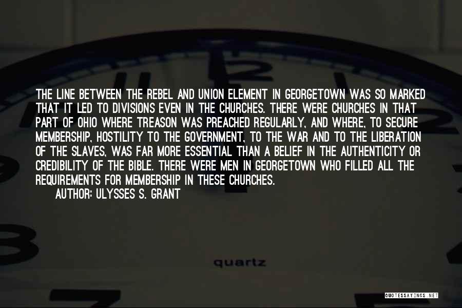 Ulysses S. Grant Quotes: The Line Between The Rebel And Union Element In Georgetown Was So Marked That It Led To Divisions Even In