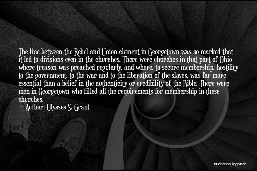 Ulysses S. Grant Quotes: The Line Between The Rebel And Union Element In Georgetown Was So Marked That It Led To Divisions Even In