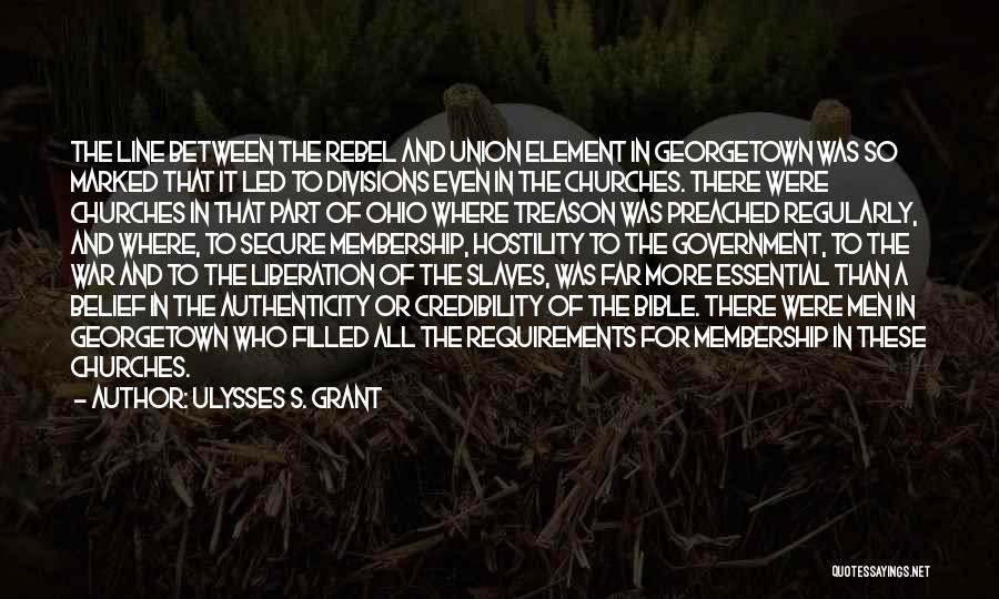 Ulysses S. Grant Quotes: The Line Between The Rebel And Union Element In Georgetown Was So Marked That It Led To Divisions Even In