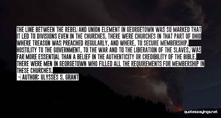 Ulysses S. Grant Quotes: The Line Between The Rebel And Union Element In Georgetown Was So Marked That It Led To Divisions Even In
