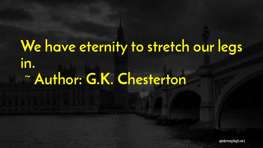 G.K. Chesterton Quotes: We Have Eternity To Stretch Our Legs In.