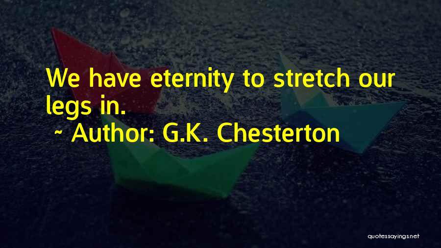 G.K. Chesterton Quotes: We Have Eternity To Stretch Our Legs In.