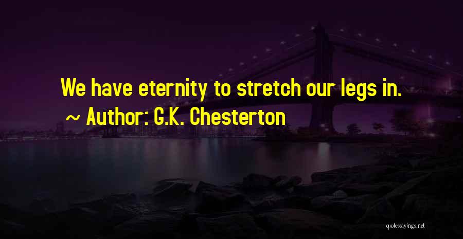 G.K. Chesterton Quotes: We Have Eternity To Stretch Our Legs In.