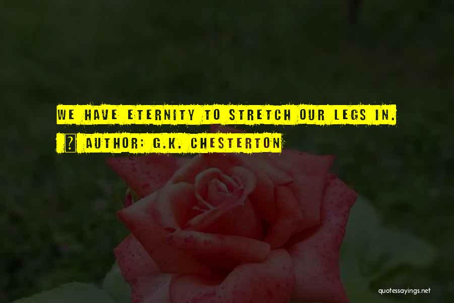 G.K. Chesterton Quotes: We Have Eternity To Stretch Our Legs In.
