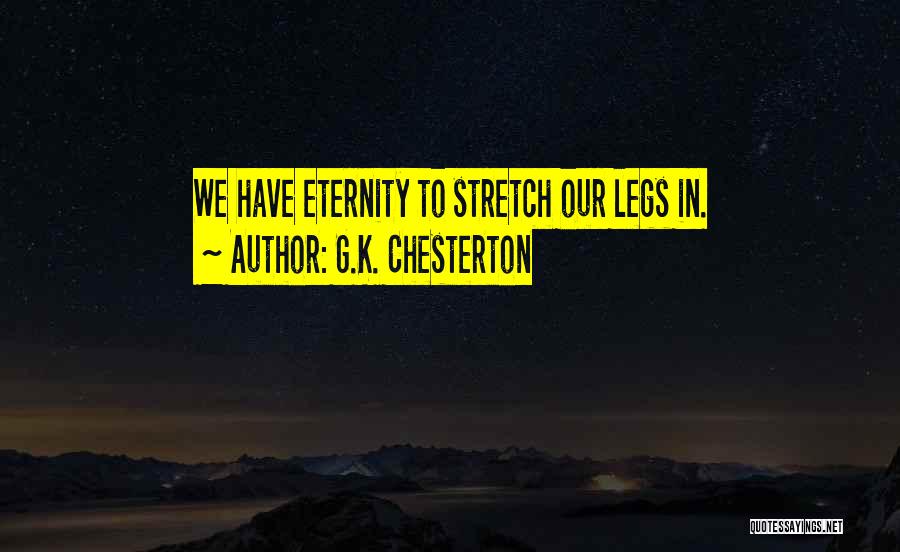 G.K. Chesterton Quotes: We Have Eternity To Stretch Our Legs In.