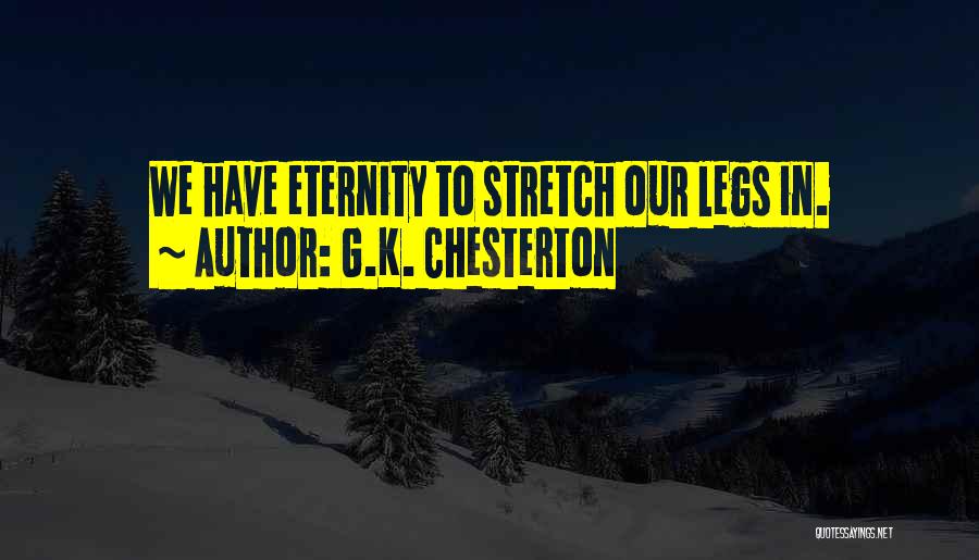 G.K. Chesterton Quotes: We Have Eternity To Stretch Our Legs In.