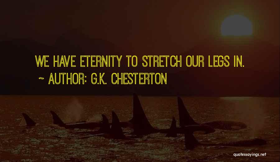 G.K. Chesterton Quotes: We Have Eternity To Stretch Our Legs In.