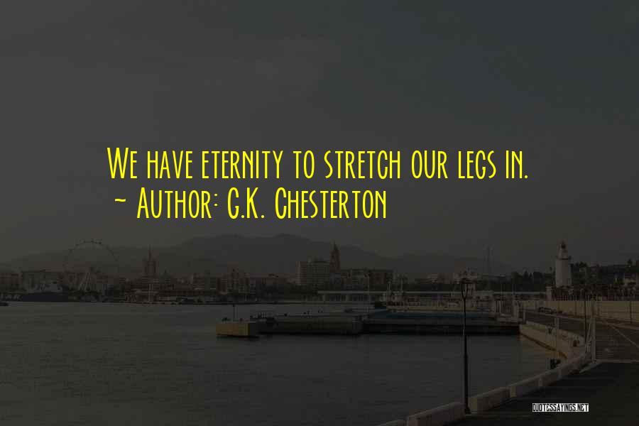 G.K. Chesterton Quotes: We Have Eternity To Stretch Our Legs In.