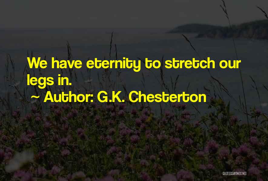 G.K. Chesterton Quotes: We Have Eternity To Stretch Our Legs In.