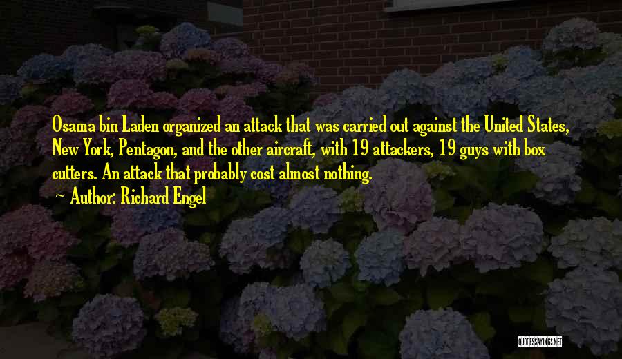 Richard Engel Quotes: Osama Bin Laden Organized An Attack That Was Carried Out Against The United States, New York, Pentagon, And The Other