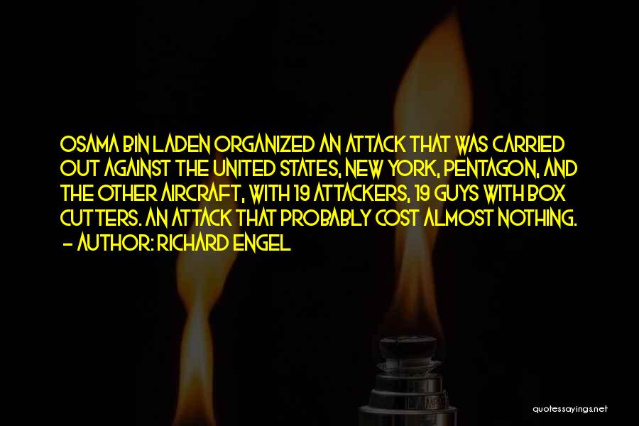 Richard Engel Quotes: Osama Bin Laden Organized An Attack That Was Carried Out Against The United States, New York, Pentagon, And The Other