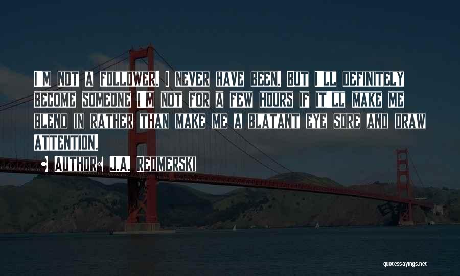 J.A. Redmerski Quotes: I'm Not A Follower. I Never Have Been. But I'll Definitely Become Someone I'm Not For A Few Hours If