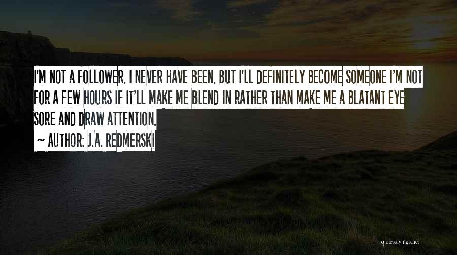 J.A. Redmerski Quotes: I'm Not A Follower. I Never Have Been. But I'll Definitely Become Someone I'm Not For A Few Hours If