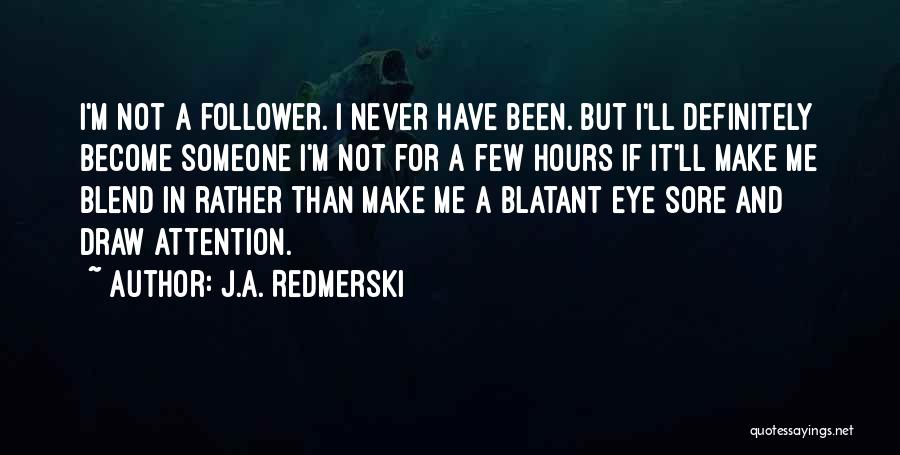 J.A. Redmerski Quotes: I'm Not A Follower. I Never Have Been. But I'll Definitely Become Someone I'm Not For A Few Hours If