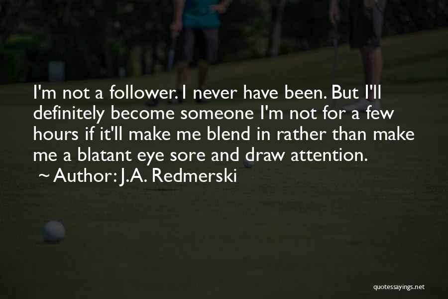 J.A. Redmerski Quotes: I'm Not A Follower. I Never Have Been. But I'll Definitely Become Someone I'm Not For A Few Hours If