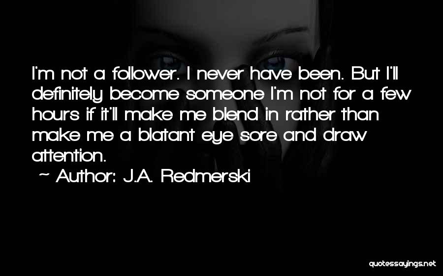 J.A. Redmerski Quotes: I'm Not A Follower. I Never Have Been. But I'll Definitely Become Someone I'm Not For A Few Hours If